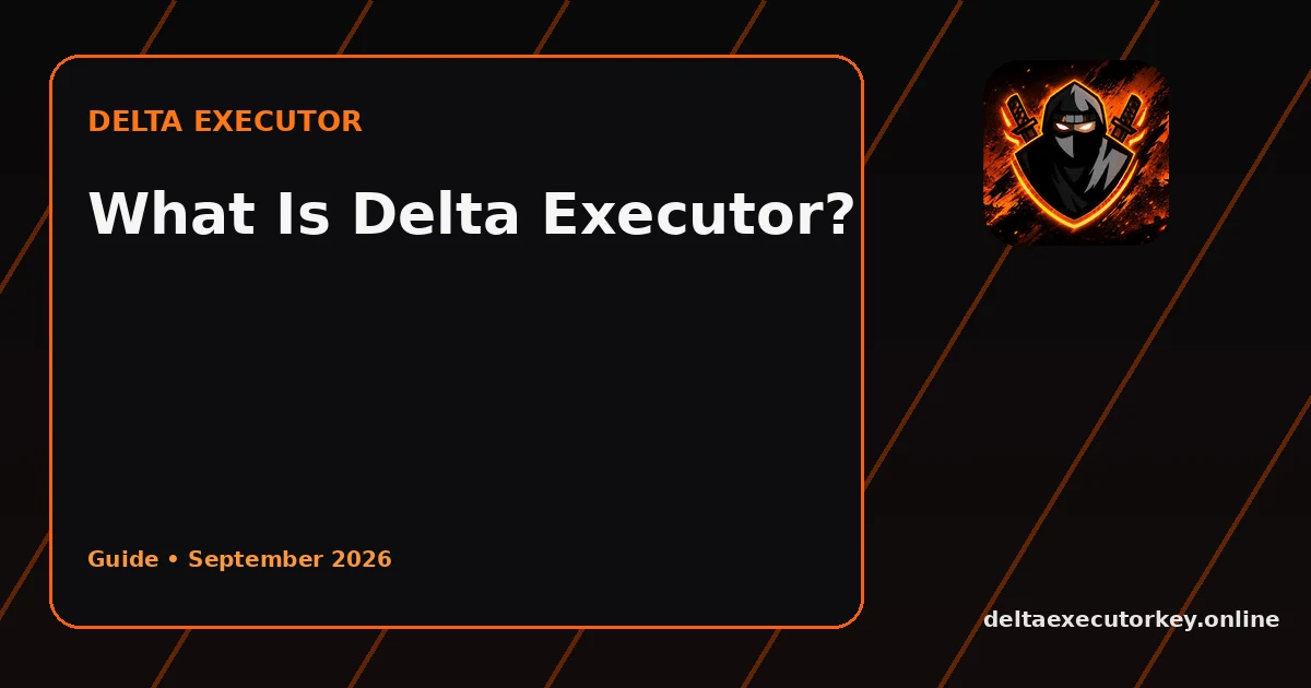 What Is Delta Executor? A Practical Guide for September 2026