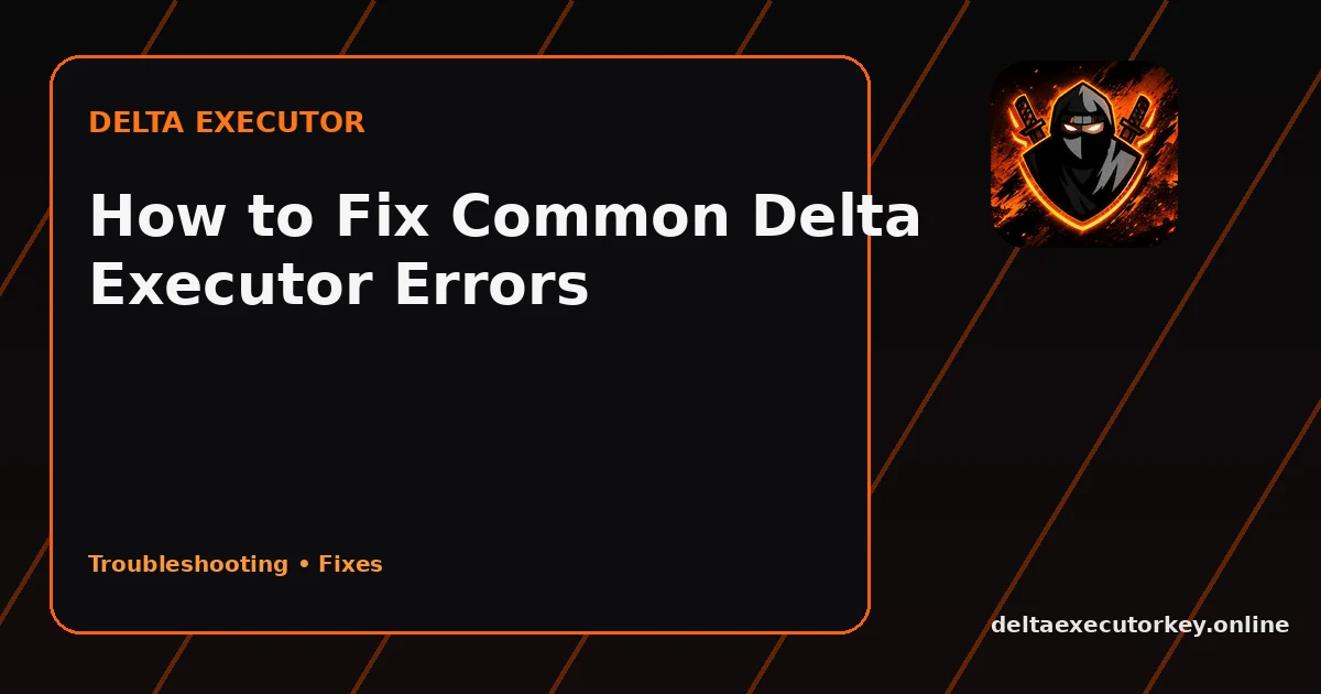 How to Fix Common Delta Executor Errors